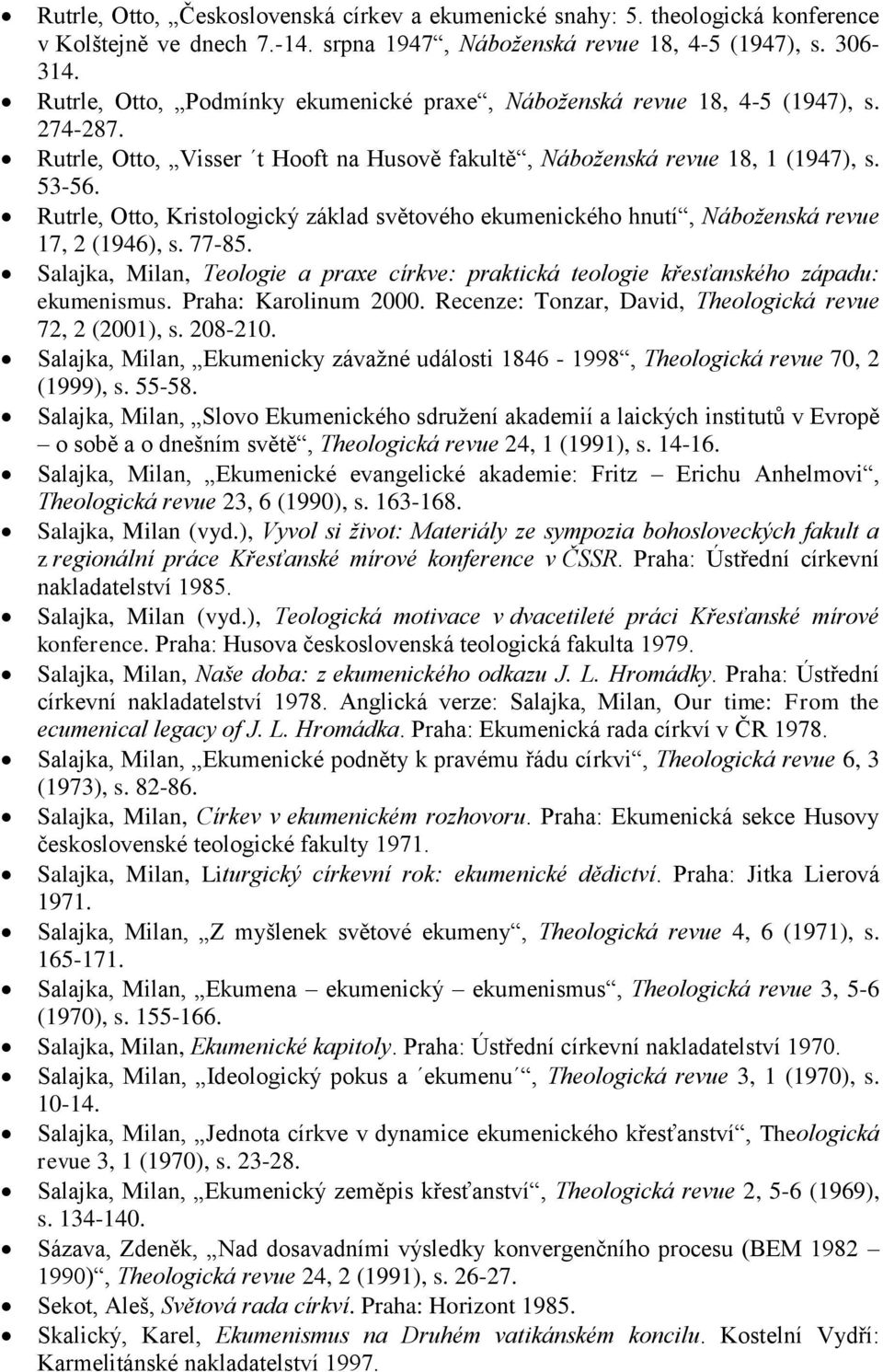 Rutrle, Otto, Kristologický základ světového ekumenického hnutí, Náboţenská revue 17, 2 (1946), s. 77-85. Salajka, Milan, Teologie a praxe církve: praktická teologie křesťanského západu: ekumenismus.