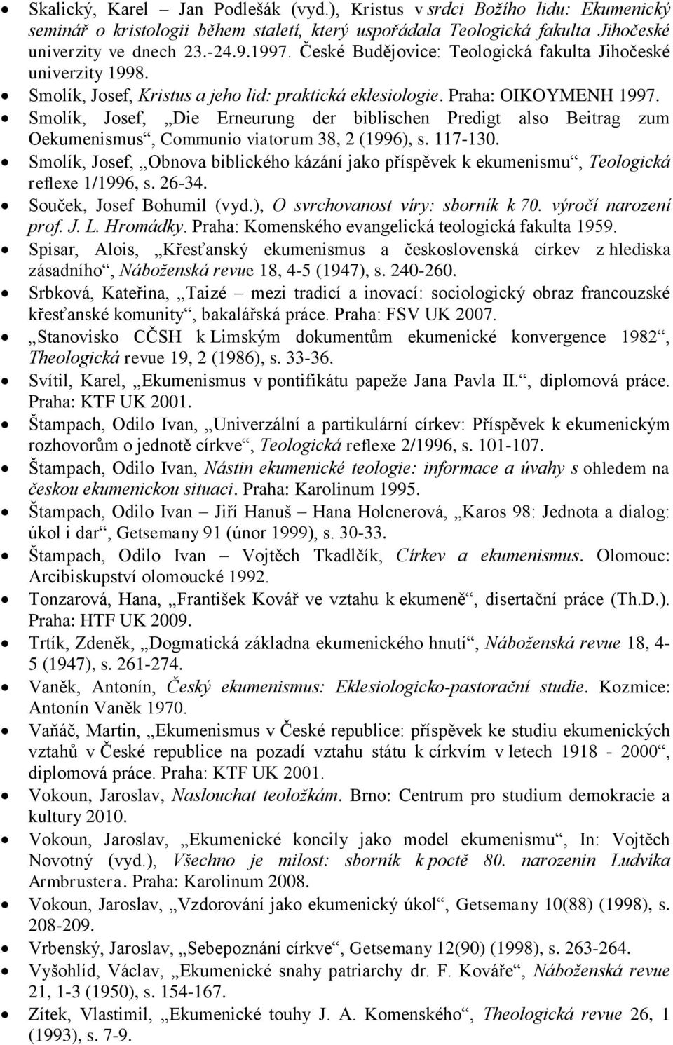 Smolík, Josef, Die Erneurung der biblischen Predigt also Beitrag zum Oekumenismus, Communio viatorum 38, 2 (1996), s. 117-130.