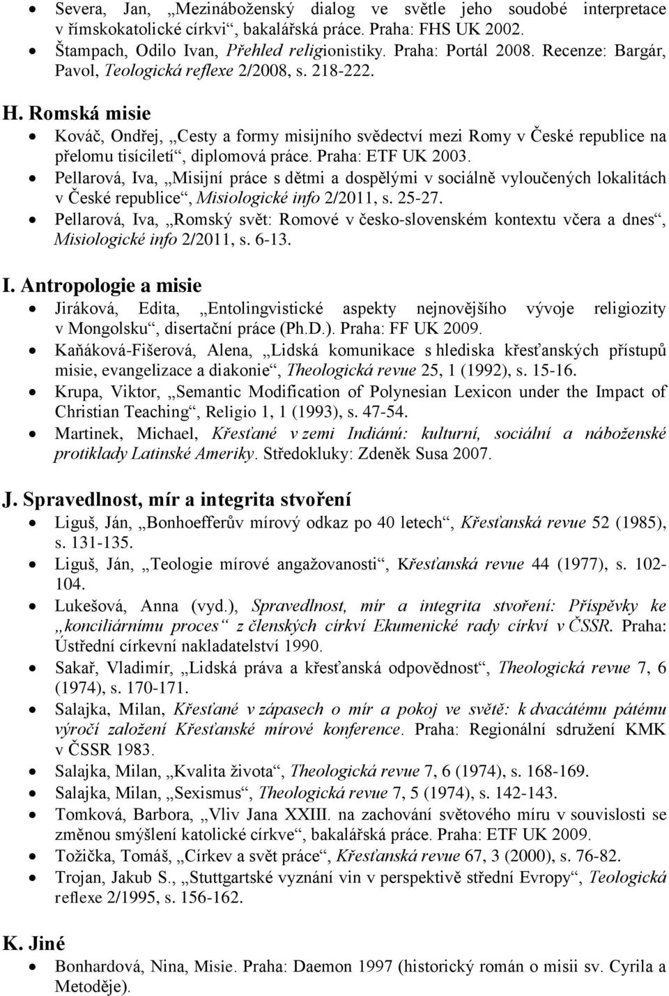 Praha: ETF UK 2003. Pellarová, Iva, Misijní práce s dětmi a dospělými v sociálně vyloučených lokalitách v České republice, Misiologické info 2/2011, s. 25-27.