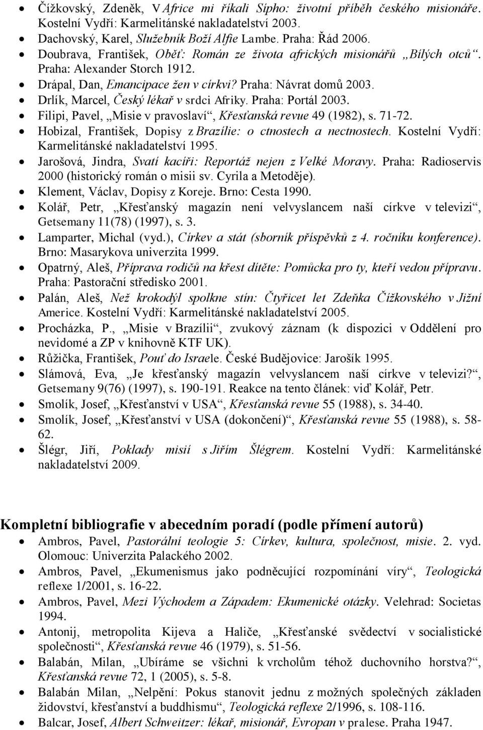 Drlík, Marcel, Český lékař v srdci Afriky. Praha: Portál 2003. Filipi, Pavel, Misie v pravoslaví, Křesťanská revue 49 (1982), s. 71-72.