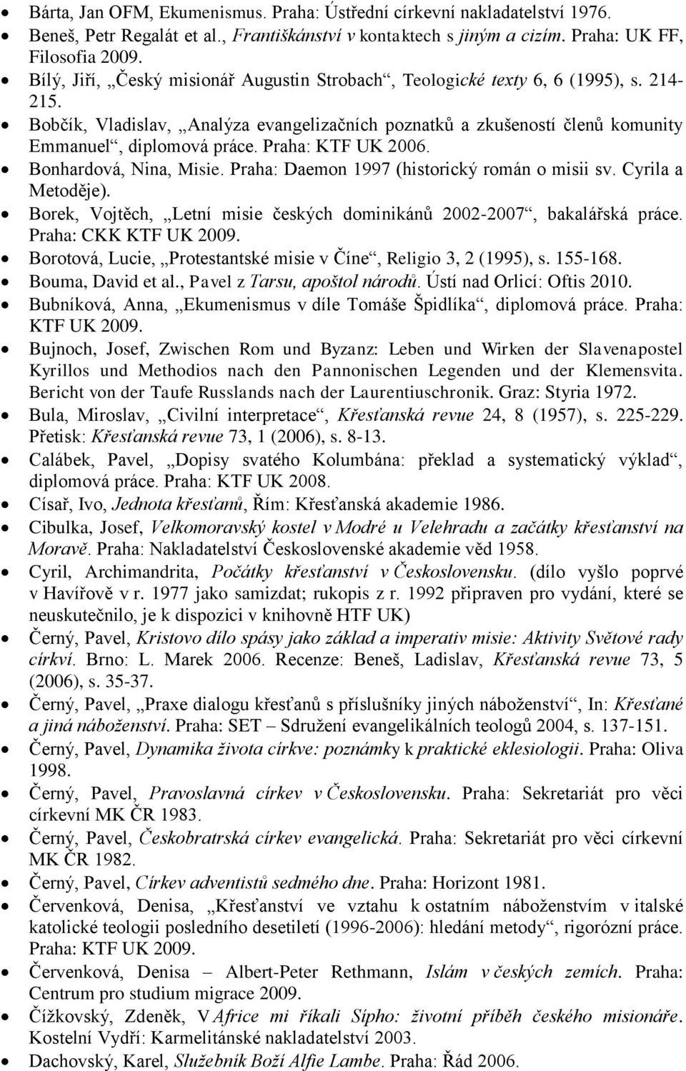 Praha: KTF UK 2006. Bonhardová, Nina, Misie. Praha: Daemon 1997 (historický román o misii sv. Cyrila a Metoděje). Borek, Vojtěch, Letní misie českých dominikánů 2002-2007, bakalářská práce.