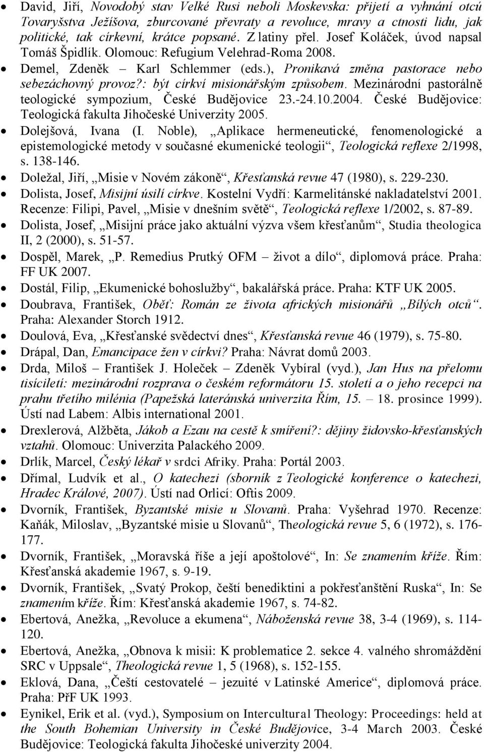 : být církví misionářským způsobem. Mezinárodní pastorálně teologické sympozium, České Budějovice 23.-24.10.2004. České Budějovice: Teologická fakulta Jihočeské Univerzity 2005. Dolejšová, Ivana (I.