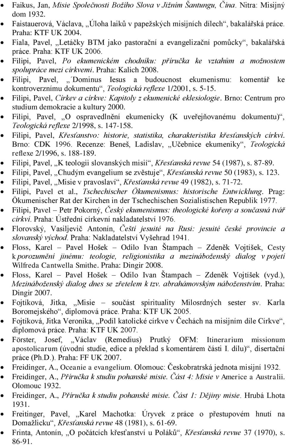 Filipi, Pavel, Po ekumenickém chodníku: příručka ke vztahům a moţnostem spolupráce mezi církvemi. Praha: Kalich 2008.