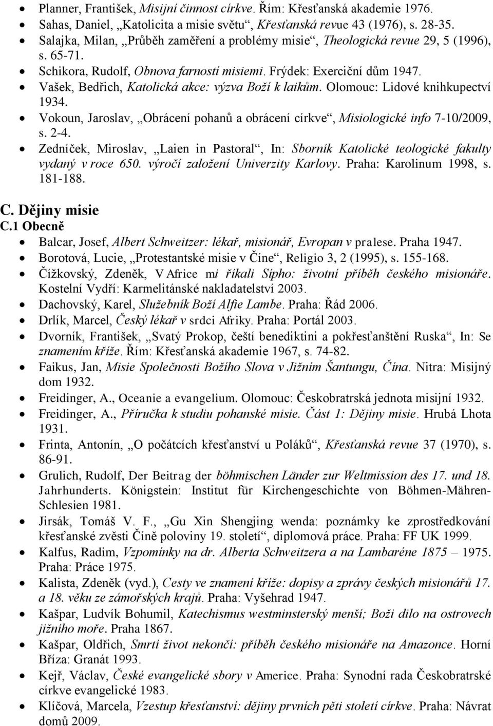 Vašek, Bedřich, Katolická akce: výzva Boţí k laikům. Olomouc: Lidové knihkupectví 1934. Vokoun, Jaroslav, Obrácení pohanů a obrácení církve, Misiologické info 7-10/2009, s. 2-4.