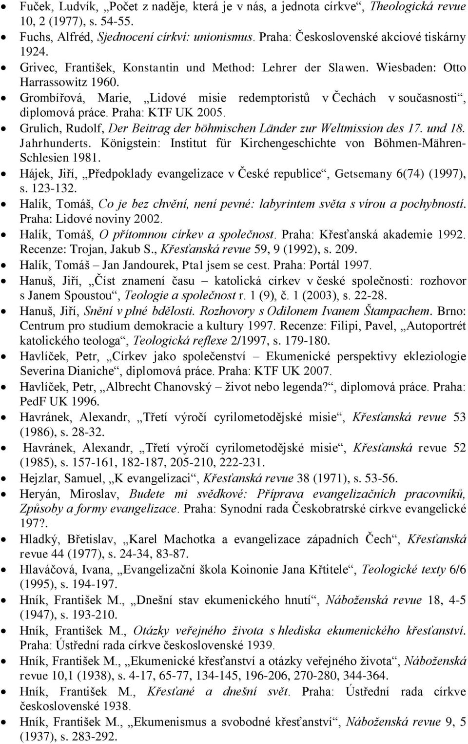 Praha: KTF UK 2005. Grulich, Rudolf, Der Beitrag der böhmischen Länder zur Weltmission des 17. und 18. Jahrhunderts. Königstein: Institut für Kirchengeschichte von Böhmen-Mähren- Schlesien 1981.