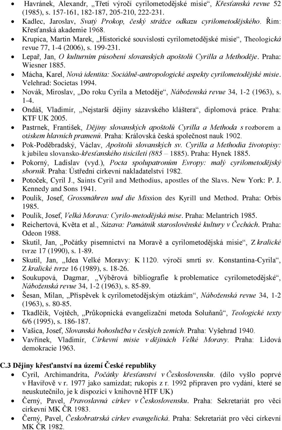 Lepař, Jan, O kulturním působení slovanských apoštolů Cyrilla a Methoděje. Praha: Wiesner 1885. Mácha, Karel, Nová identita: Sociálně-antropologické aspekty cyrilometodějské misie.