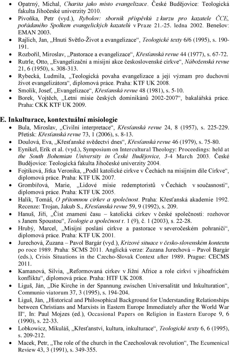 Rajlich, Jan, Hnutí Světlo-Ţivot a evangelizace, Teologické texty 6/6 (1995), s. 190-191. Rozbořil, Miroslav, Pastorace a evangelizace, Křesťanská revue 44 (1977), s. 67-72.