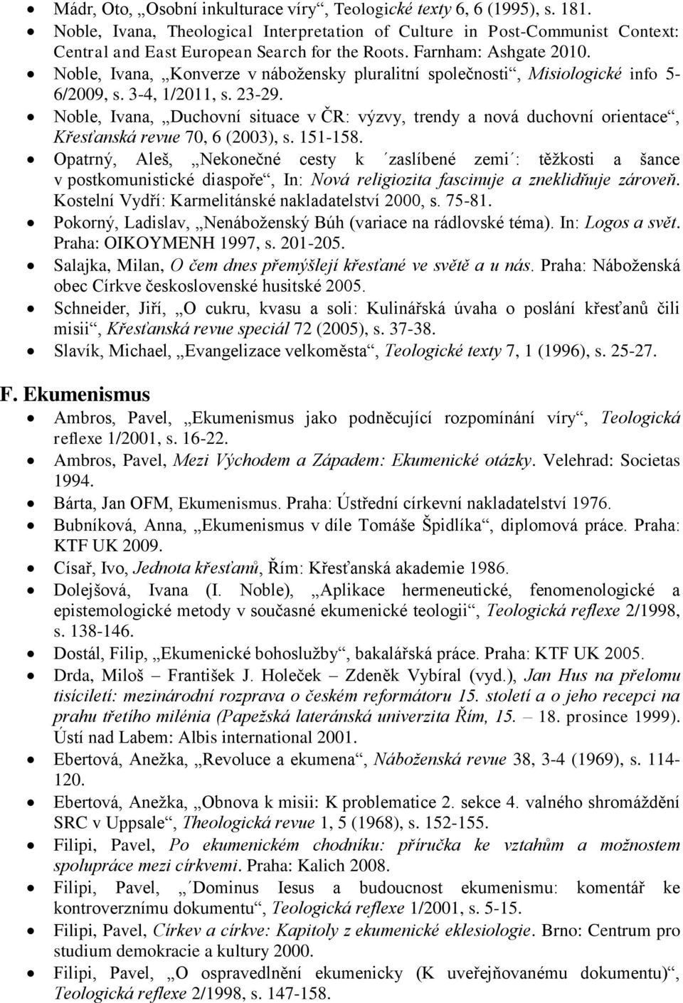 Noble, Ivana, Duchovní situace v ČR: výzvy, trendy a nová duchovní orientace, Křesťanská revue 70, 6 (2003), s. 151-158.