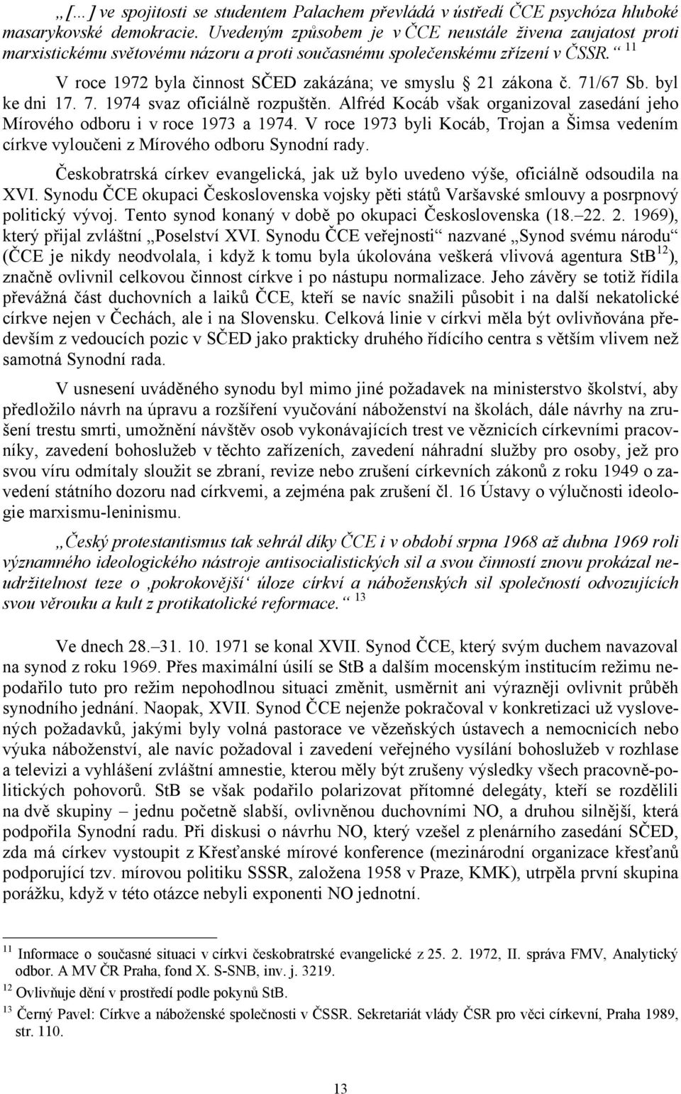 11 V roce 1972 byla činnost SČED zakázána; ve smyslu 21 zákona č. 71/67 Sb. byl ke dni 17. 7. 1974 svaz oficiálně rozpuštěn.