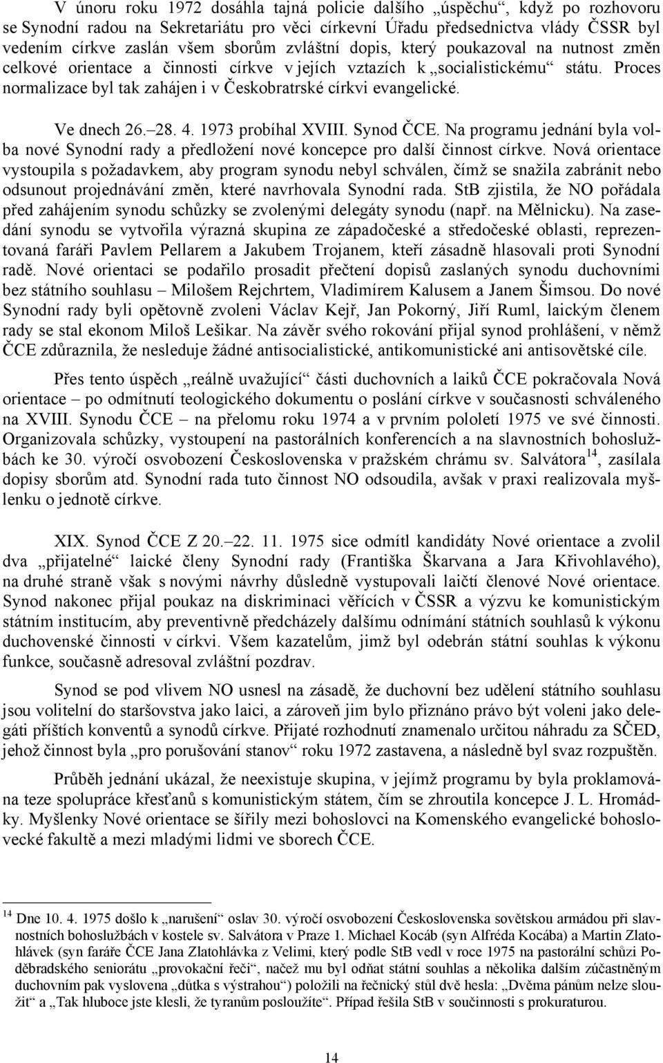 Ve dnech 26. 28. 4. 1973 probíhal XVIII. Synod ČCE. Na programu jednání byla volba nové Synodní rady a předložení nové koncepce pro další činnost církve.