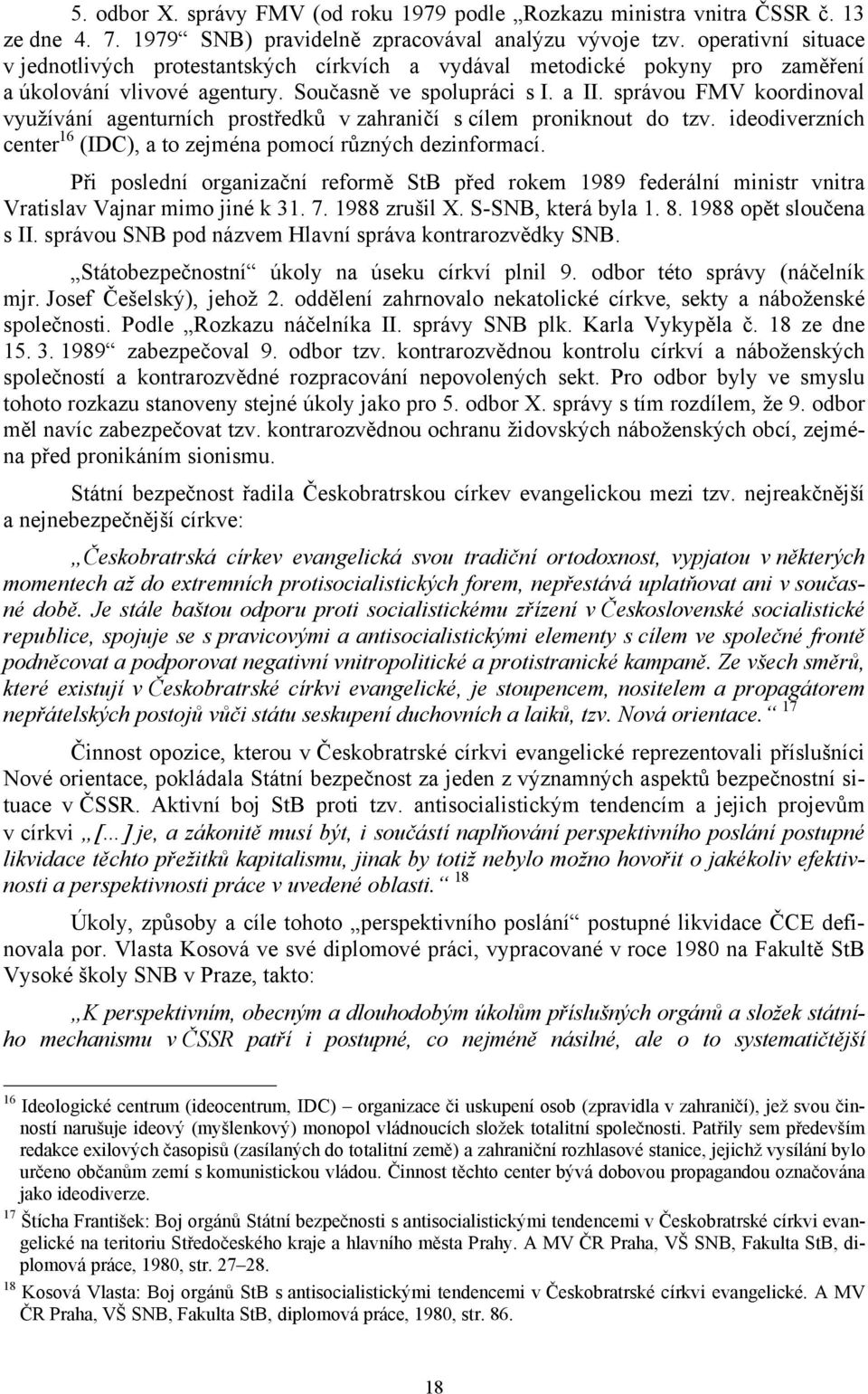 správou FMV koordinoval využívání agenturních prostředků v zahraničí s cílem proniknout do tzv. ideodiverzních center 16 (IDC), a to zejména pomocí různých dezinformací.