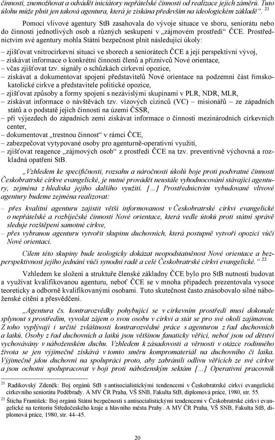 Prostřednictvím své agentury mohla Státní bezpečnost plnit následující úkoly: zjišťovat vnitrocírkevní situaci ve sborech a seniorátech ČCE a její perspektivní vývoj, získávat informace o konkrétní