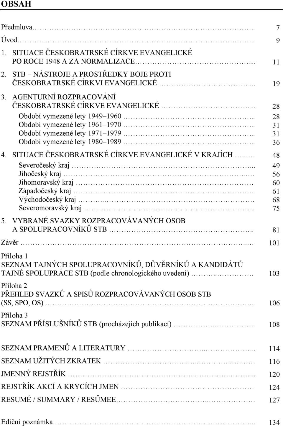 SITUACE ČESKOBRATRSKÉ CÍRKVE EVANGELICKÉ V KRAJÍCH... Severočeský kraj... Jihočeský kraj... Jihomoravský kraj Západočeský kraj...... Východočeský kraj... Severomoravský kraj 5.