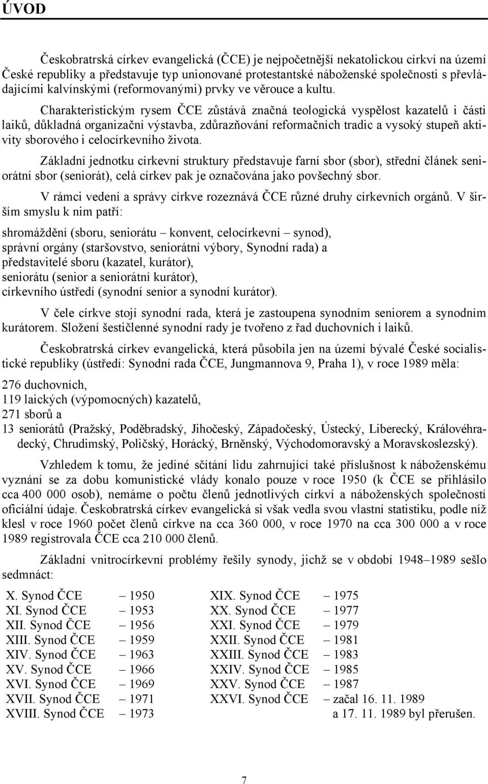 Charakteristickým rysem ČCE zůstává značná teologická vyspělost kazatelů i části laiků, důkladná organizační výstavba, zdůrazňování reformačních tradic a vysoký stupeň aktivity sborového i