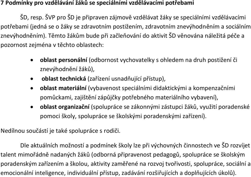 Těmto žákům bude při začleňování do aktivit ŠD věnována náležitá péče a pozornost zejména v těchto oblastech: oblast personální (odbornost vychovatelky s ohledem na druh postižení či znevýhodnění