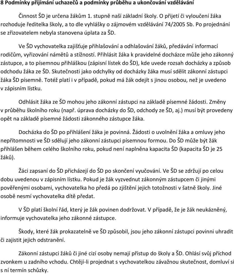 Ve ŠD vychovatelka zajišťuje přihlašování a odhlašování žáků, předávání informací rodičům, vyřizování námětů a stížností.