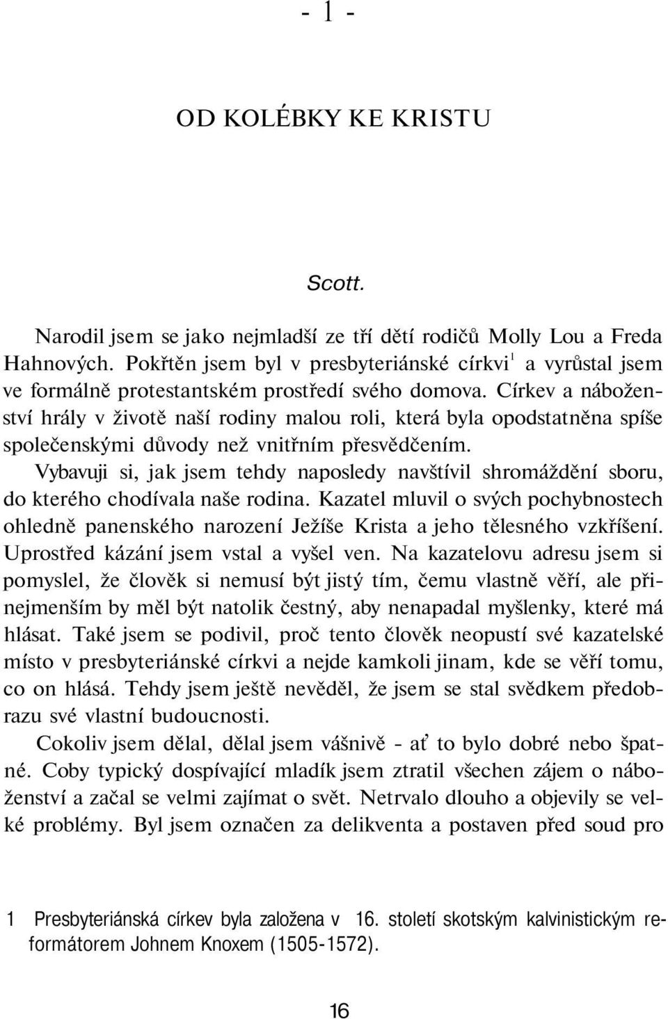 Církev a náboženství hrály v životě naší rodiny malou roli, která byla opodstatněna spíše společenskými důvody než vnitřním přesvědčením.