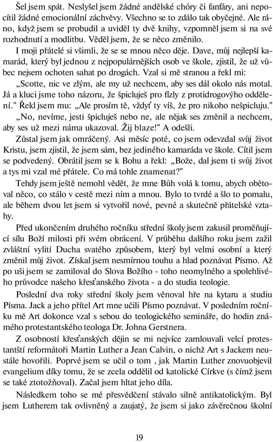 Dave, můj nejlepší kamarád, který byl jednou z nejpopulárnějších osob ve škole, zjistil, že už vůbec nejsem ochoten sahat po drogách.