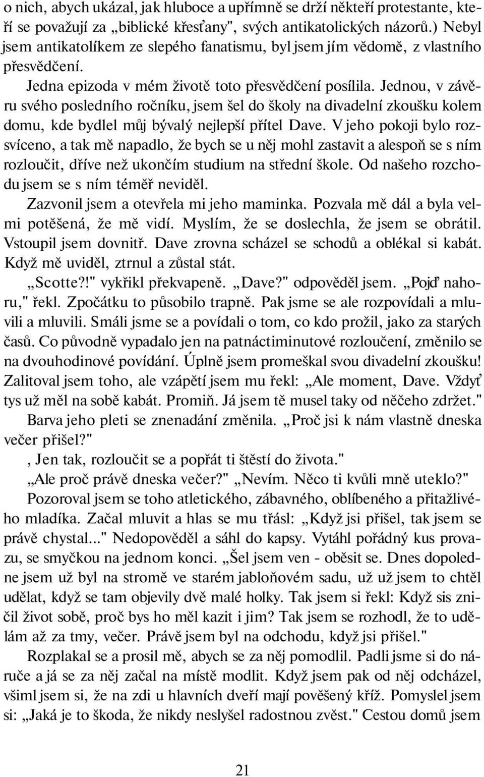 Jednou, v závěru svého posledního ročníku, jsem šel do školy na divadelní zkoušku kolem domu, kde bydlel můj bývalý nejlepší přítel Dave.