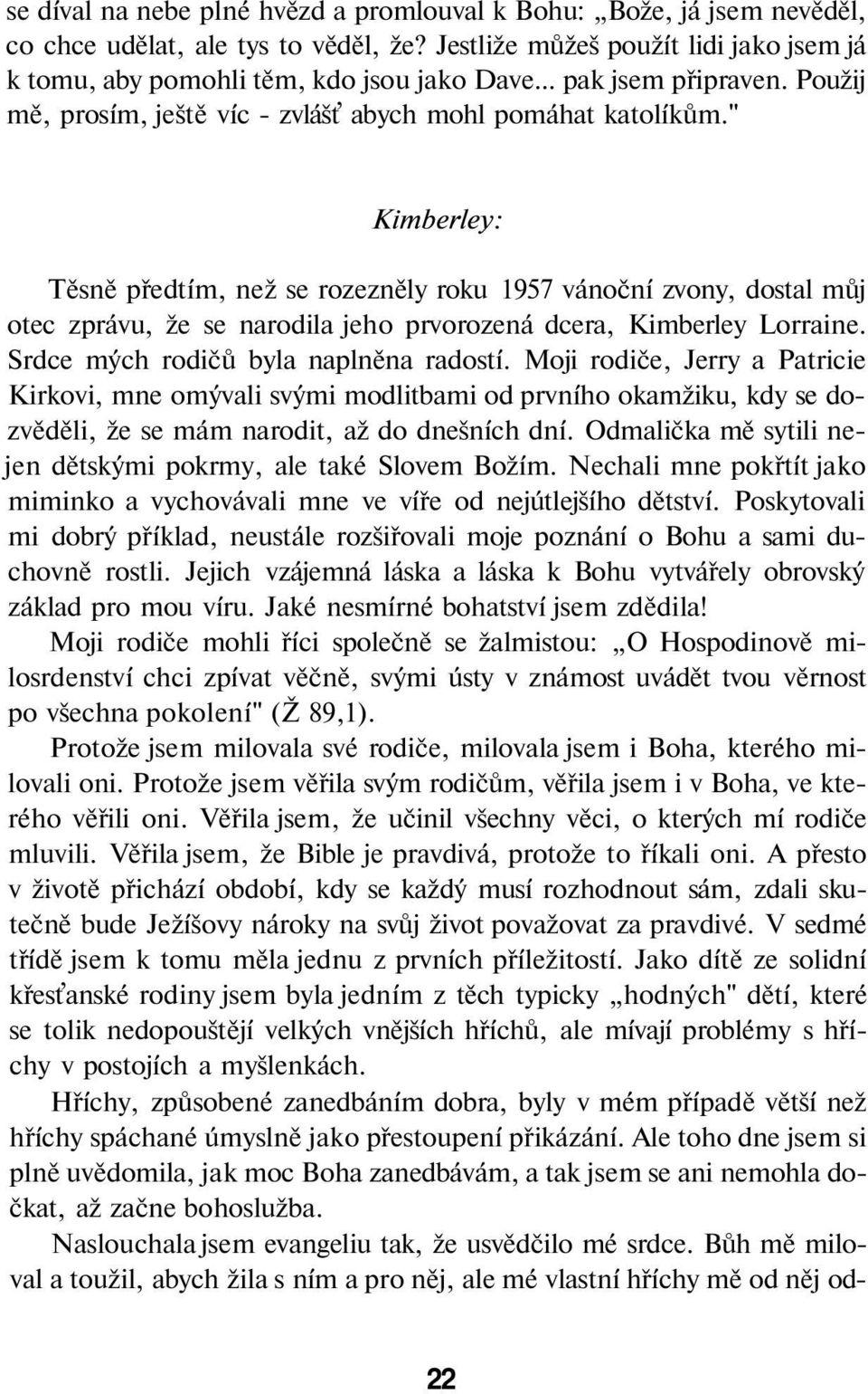 " Kimberley: Těsně předtím, než se rozezněly roku 1957 vánoční zvony, dostal můj otec zprávu, že se narodila jeho prvorozená dcera, Kimberley Lorraine. Srdce mých rodičů byla naplněna radostí.