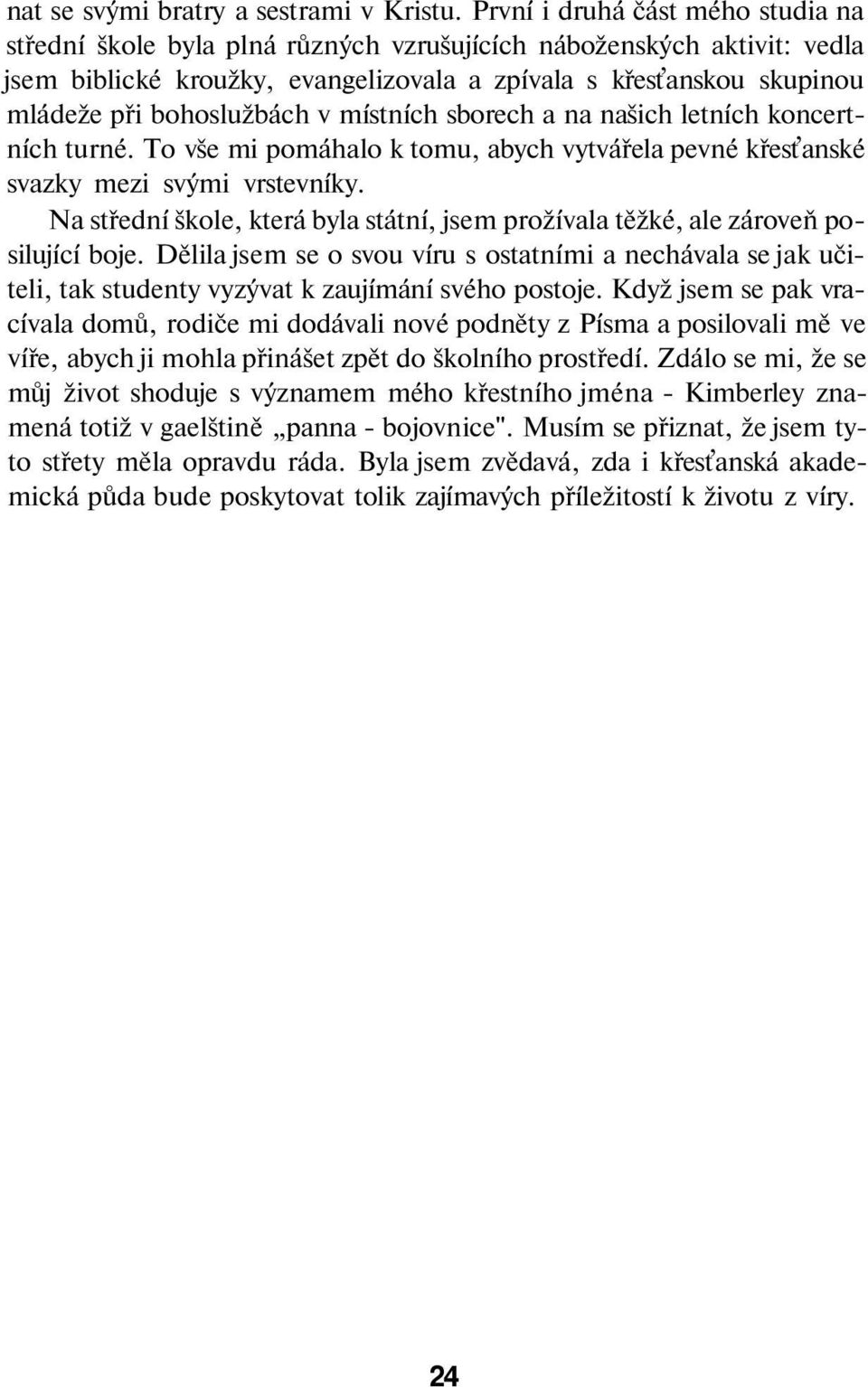 bohoslužbách v místních sborech a na našich letních koncertních turné. To vše mi pomáhalo k tomu, abych vytvářela pevné křesťanské svazky mezi svými vrstevníky.