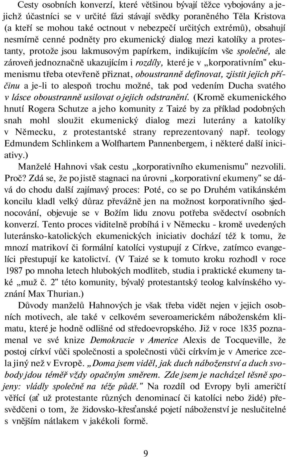 které je v korporativním" ekumenismu třeba otevřeně přiznat, oboustranně definovat, zjistit jejich příčinu a je-li to alespoň trochu možné, tak pod vedením Ducha svatého v lásce oboustranně usilovat