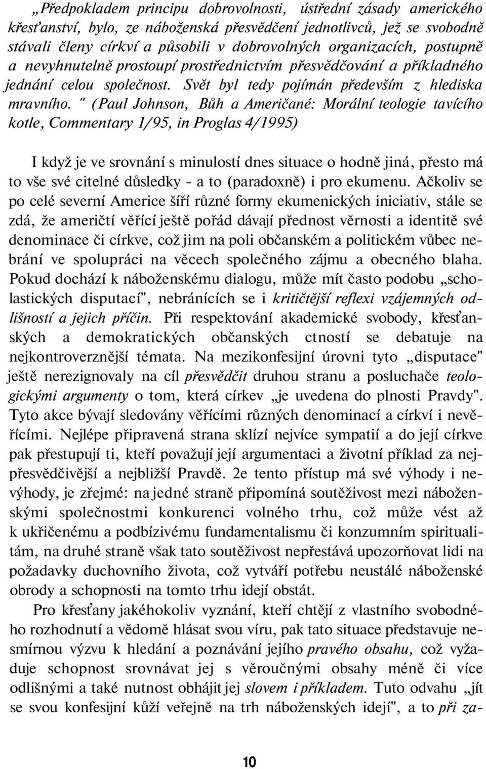 " (Paul Johnson, Bůh a Američané: Morální teologie tavícího kotle, Commentary 1/95, in Proglas 4/1995) I když je ve srovnání s minulostí dnes situace o hodně jiná, přesto má to vše své citelné