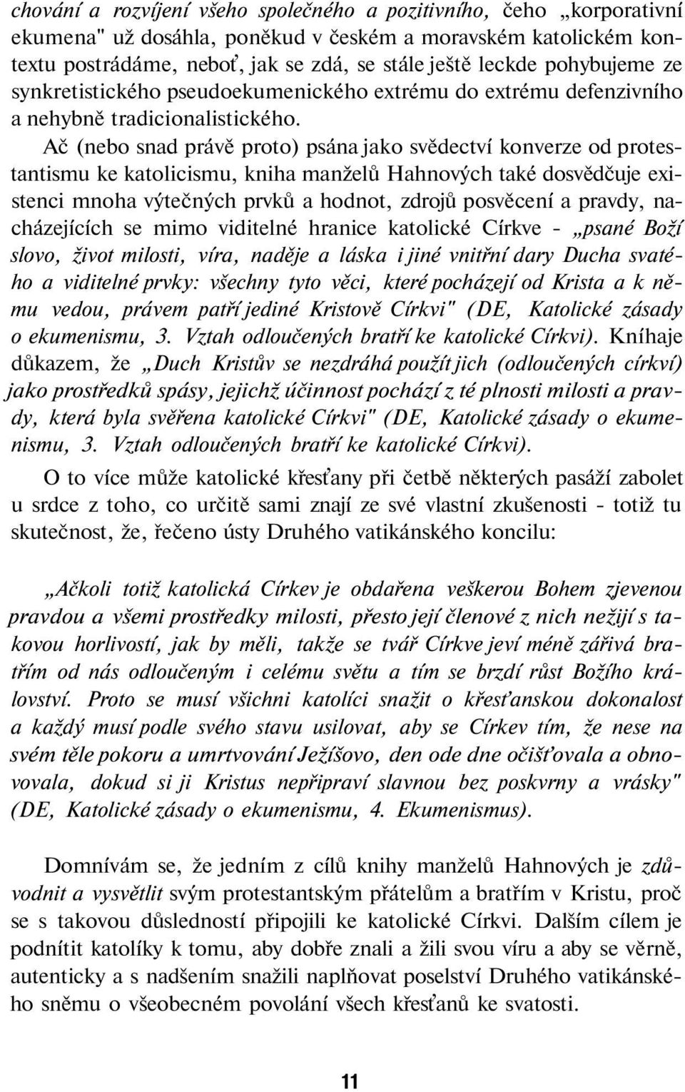 Ač (nebo snad právě proto) psána jako svědectví konverze od protestantismu ke katolicismu, kniha manželů Hahnových také dosvědčuje existenci mnoha výtečných prvků a hodnot, zdrojů posvěcení a pravdy,