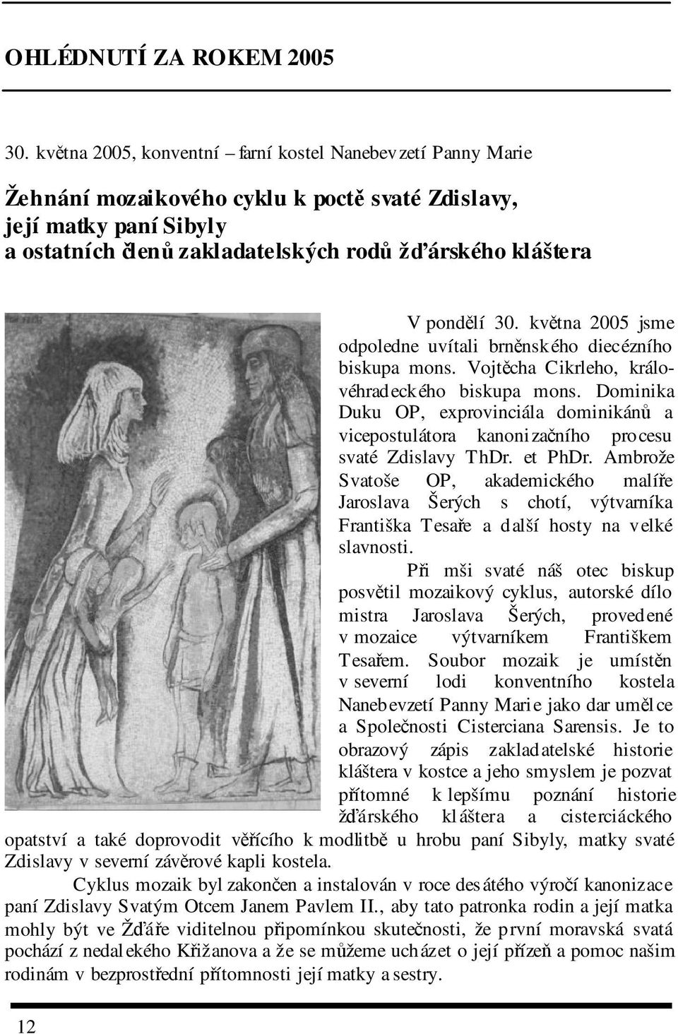 kvtna 2005 jsme odpoledne uvítali brnnského diecézního biskupa mons. Vojtcha Cikrleho, královéhradeckého biskupa mons.