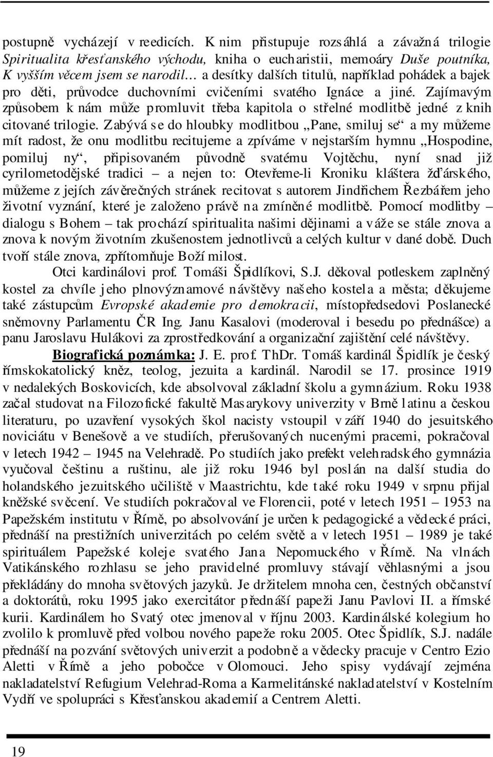 bajek pro dti, prvodce duchovními cvieními svatého Ignáce a jiné. Zajímavým zpsobem k nám mže promluvit teba kapitola o stelné modlitb jedné z knih citované trilogie.