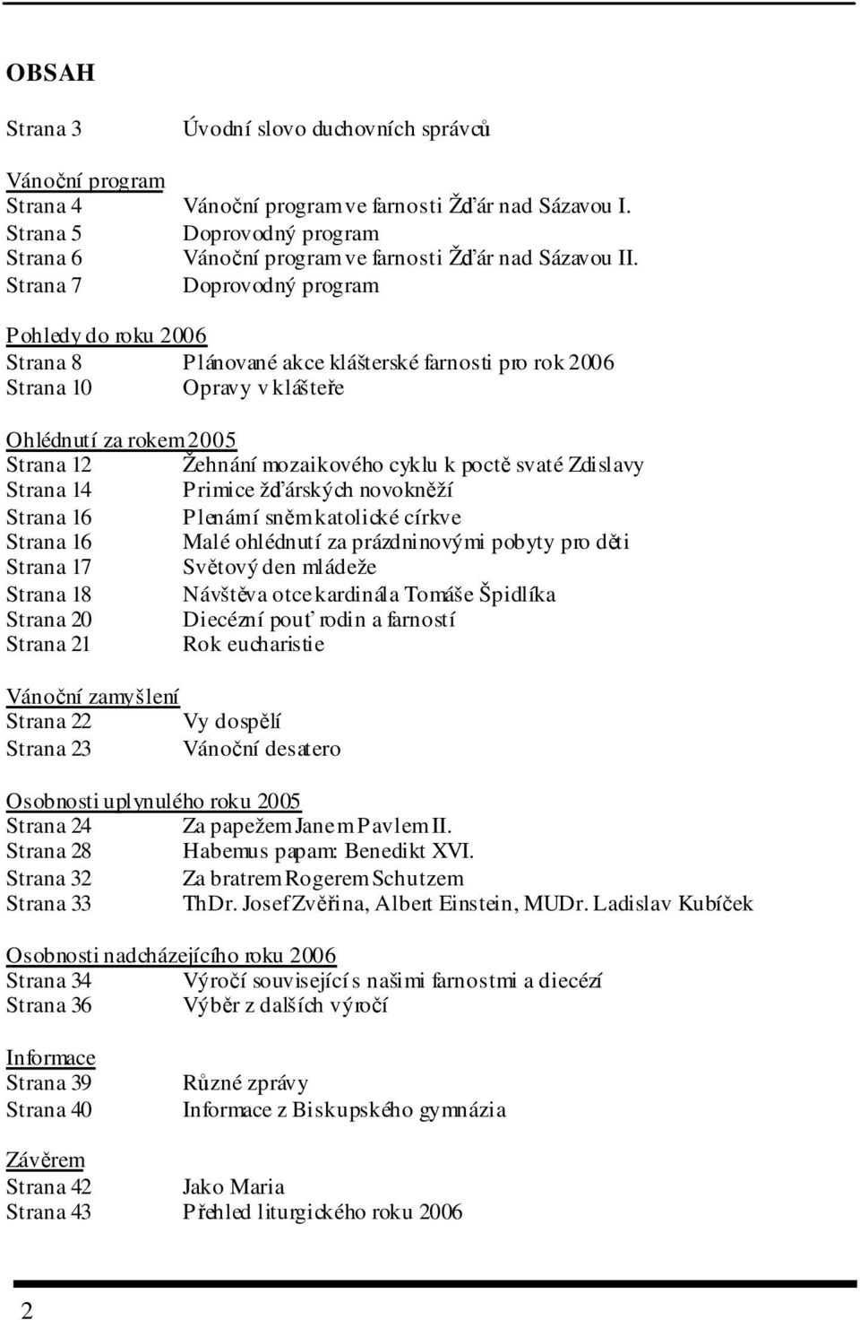 svaté Zdislavy Strana 14 Primice žárských novoknží Strana 16 Plenární snm katolické církve Strana 16 Malé ohlédnutí za prázdninovými pobyty pro dti Strana 17 Svtový den mládeže Strana 18 Návštva otce