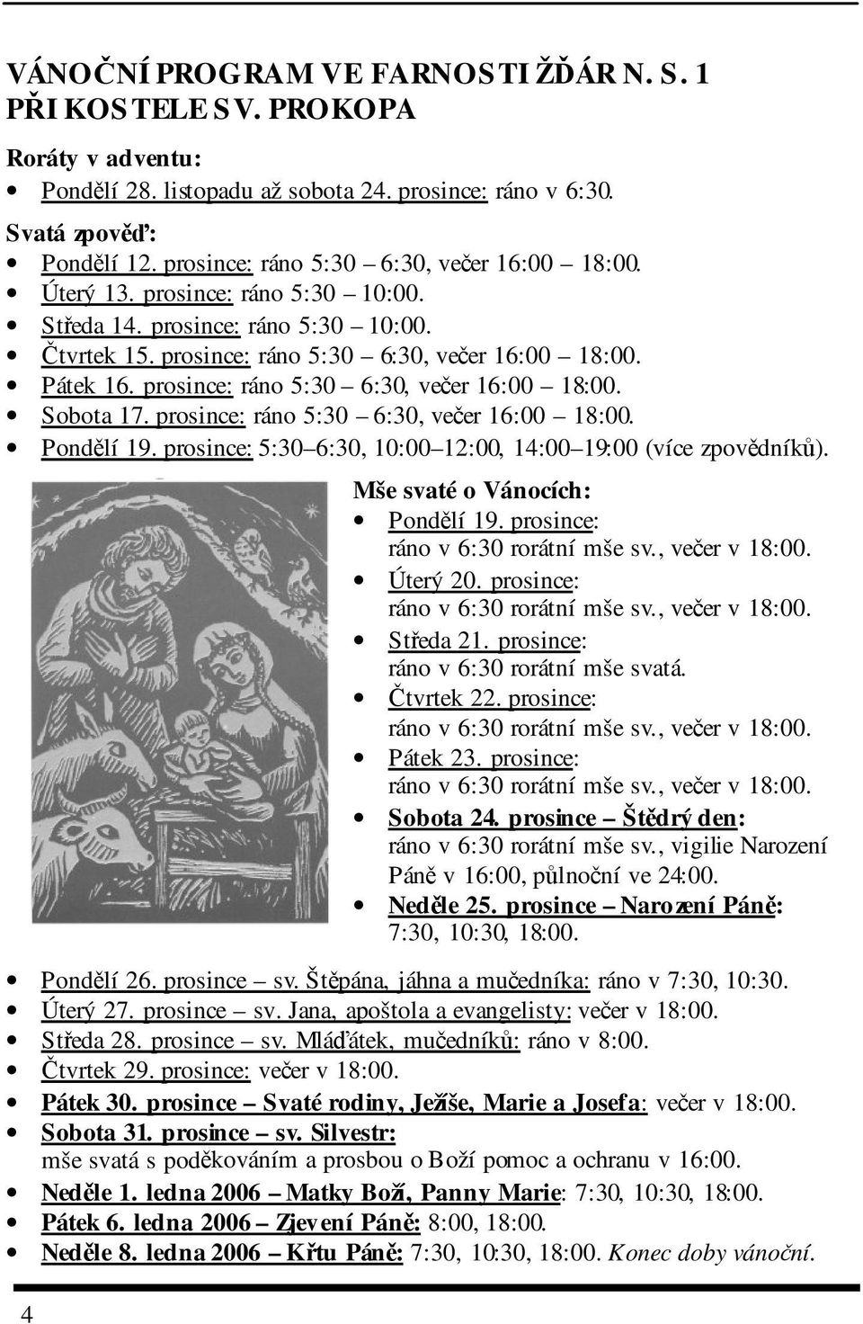 prosince: ráno 5:30 6:30, veer 16:00 18:00. Sobota 17. prosince: ráno 5:30 6:30, veer 16:00 18:00. Pondlí 19. prosince: 5:30 6:30, 10:00 12:00, 14:00 19:00 (více zpovdník).