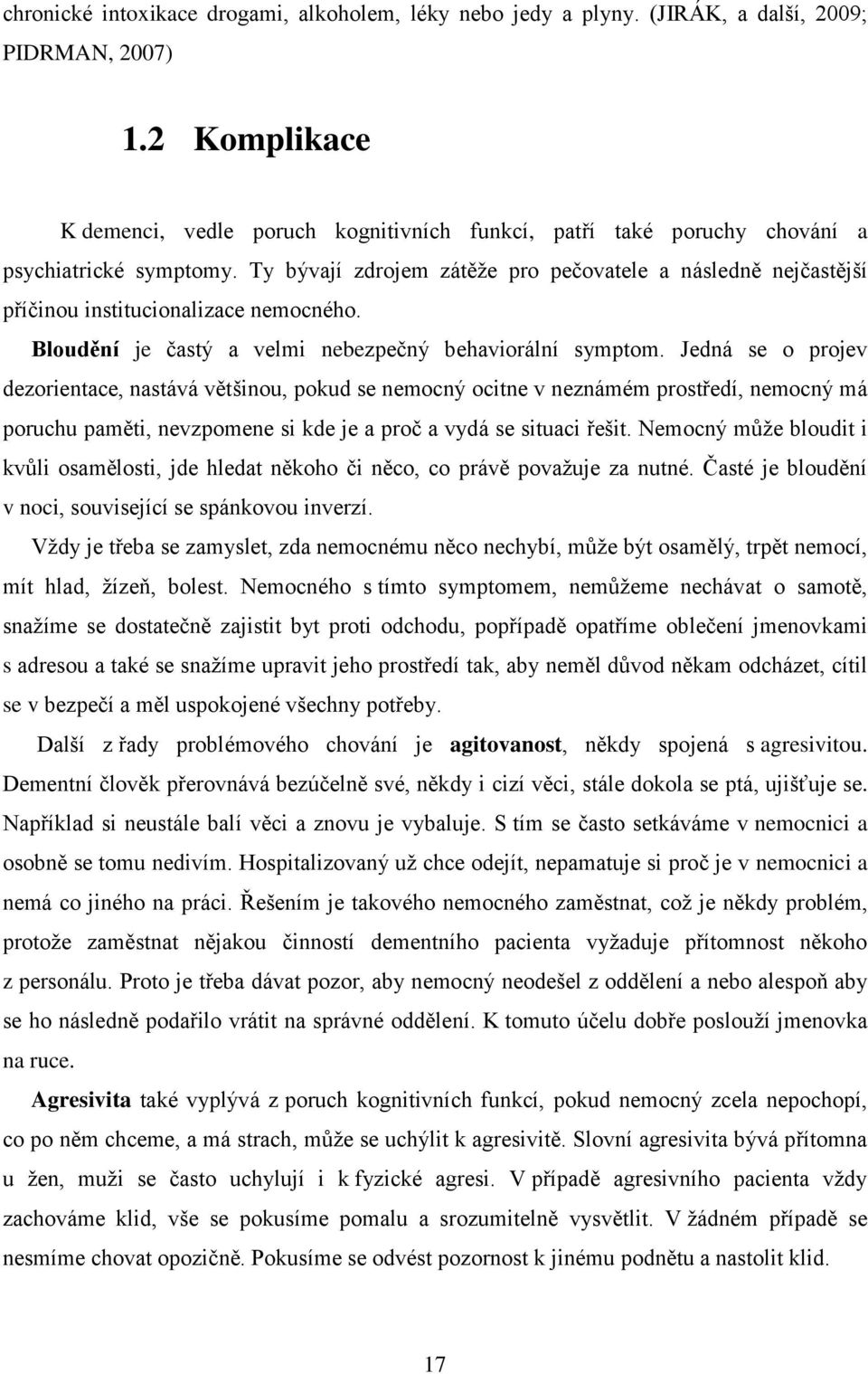 Ty bývají zdrojem zátěže pro pečovatele a následně nejčastější příčinou institucionalizace nemocného. Bloudění je častý a velmi nebezpečný behaviorální symptom.