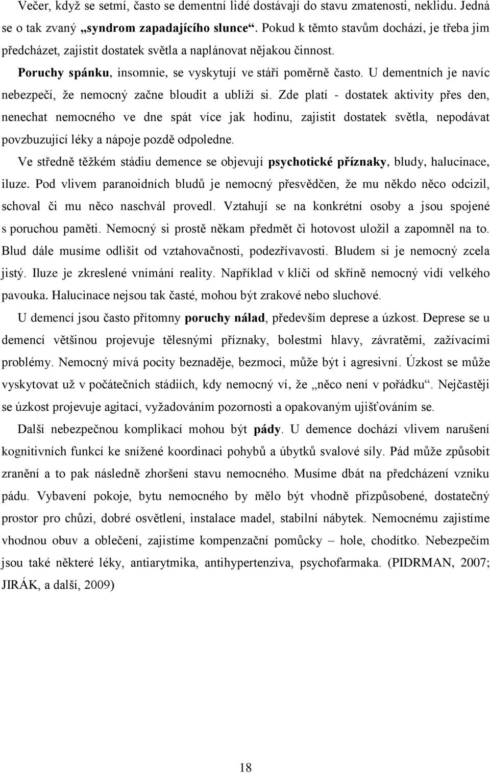 U dementních je navíc nebezpečí, že nemocný začne bloudit a ublíží si.