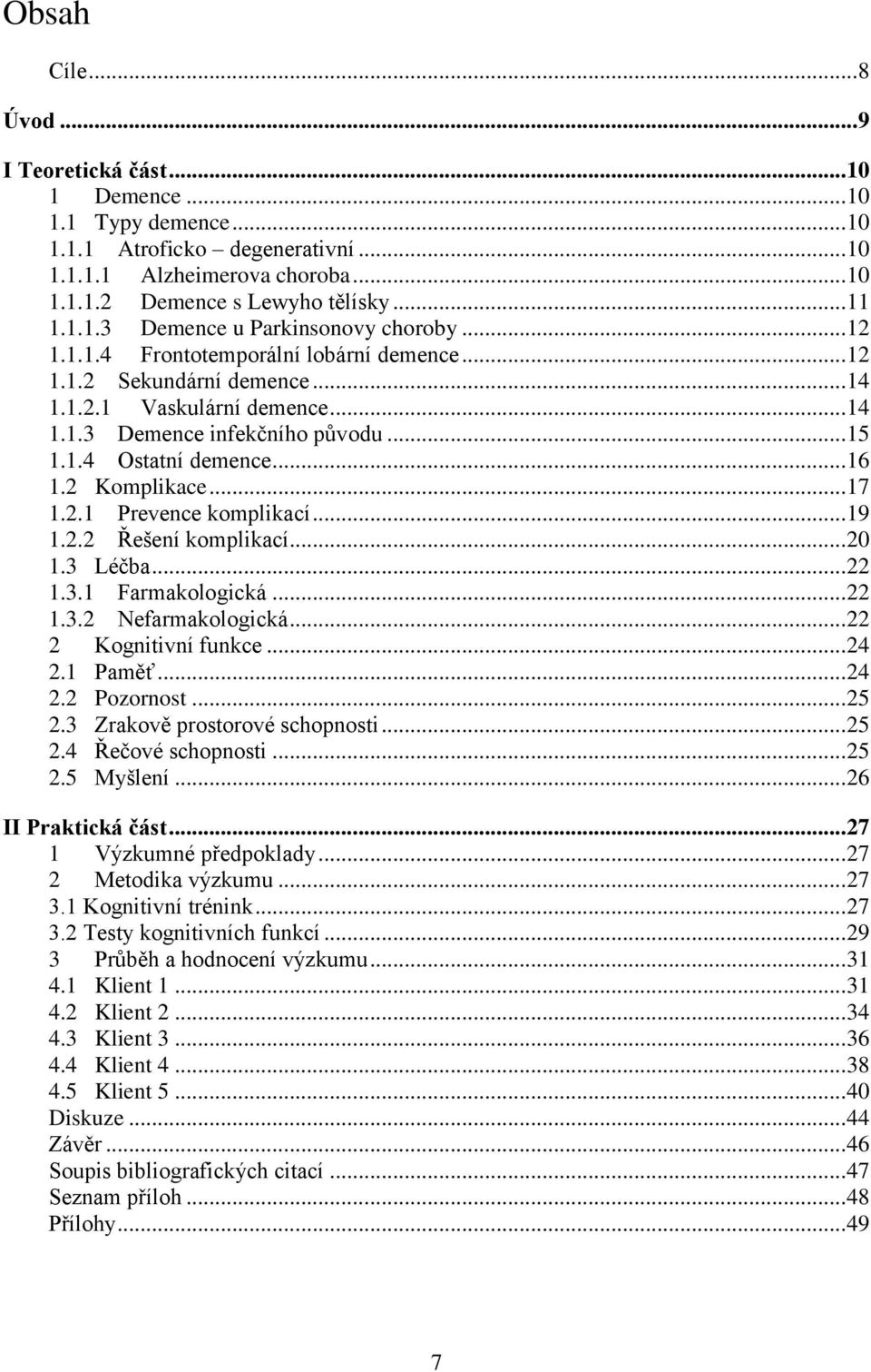 .. 16 1.2 Komplikace... 17 1.2.1 Prevence komplikací... 19 1.2.2 Řešení komplikací... 20 1.3 Léčba... 22 1.3.1 Farmakologická... 22 1.3.2 Nefarmakologická... 22 2 Kognitivní funkce... 24 2.1 Paměť.