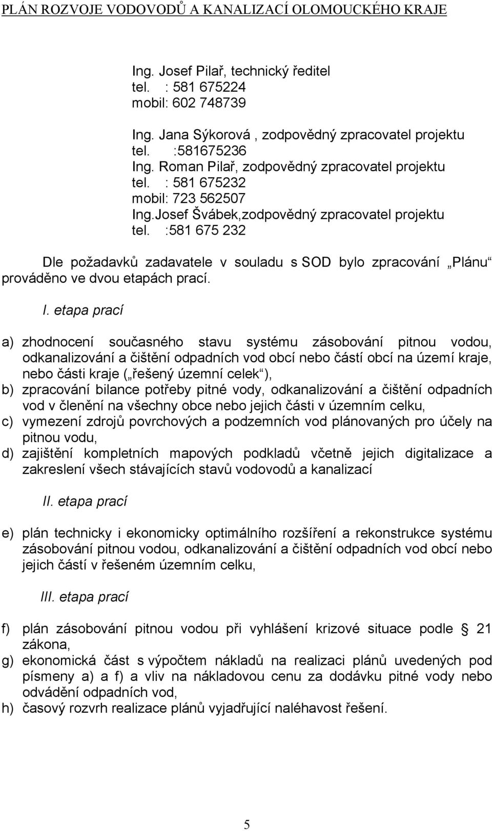 g.Josef Švábek,zodpovědný zpracovatel projektu tel. :581 675 232 Dle požadavků zadavatele v souladu s SOD bylo zpracování Plánu prováděno ve dvou etapách prací. I.