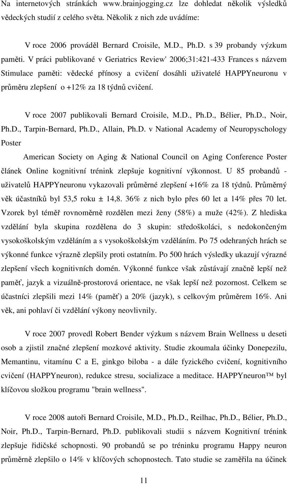 V práci publikované v Geriatrics Review' 2006;31:421-433 Frances s názvem Stimulace paměti: vědecké přínosy a cvičení dosáhli uživatelé HAPPYneuronu v průměru zlepšení o +12% za 18 týdnů cvičení.