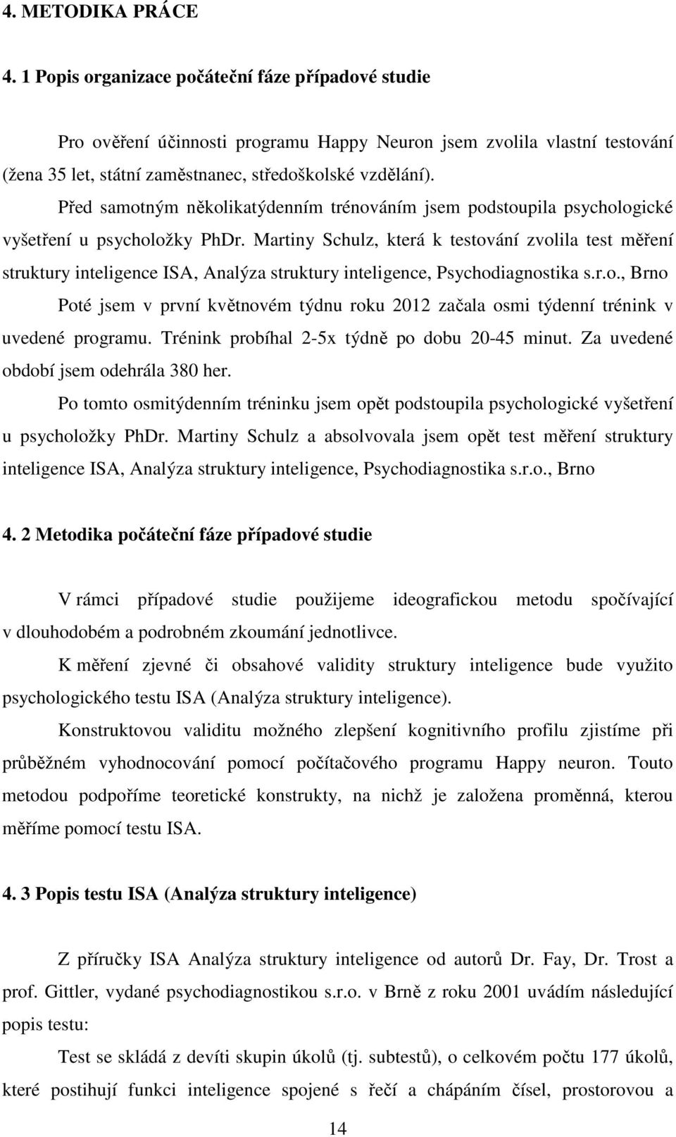 Před samotným několikatýdenním trénováním jsem podstoupila psychologické vyšetření u psycholožky PhDr.