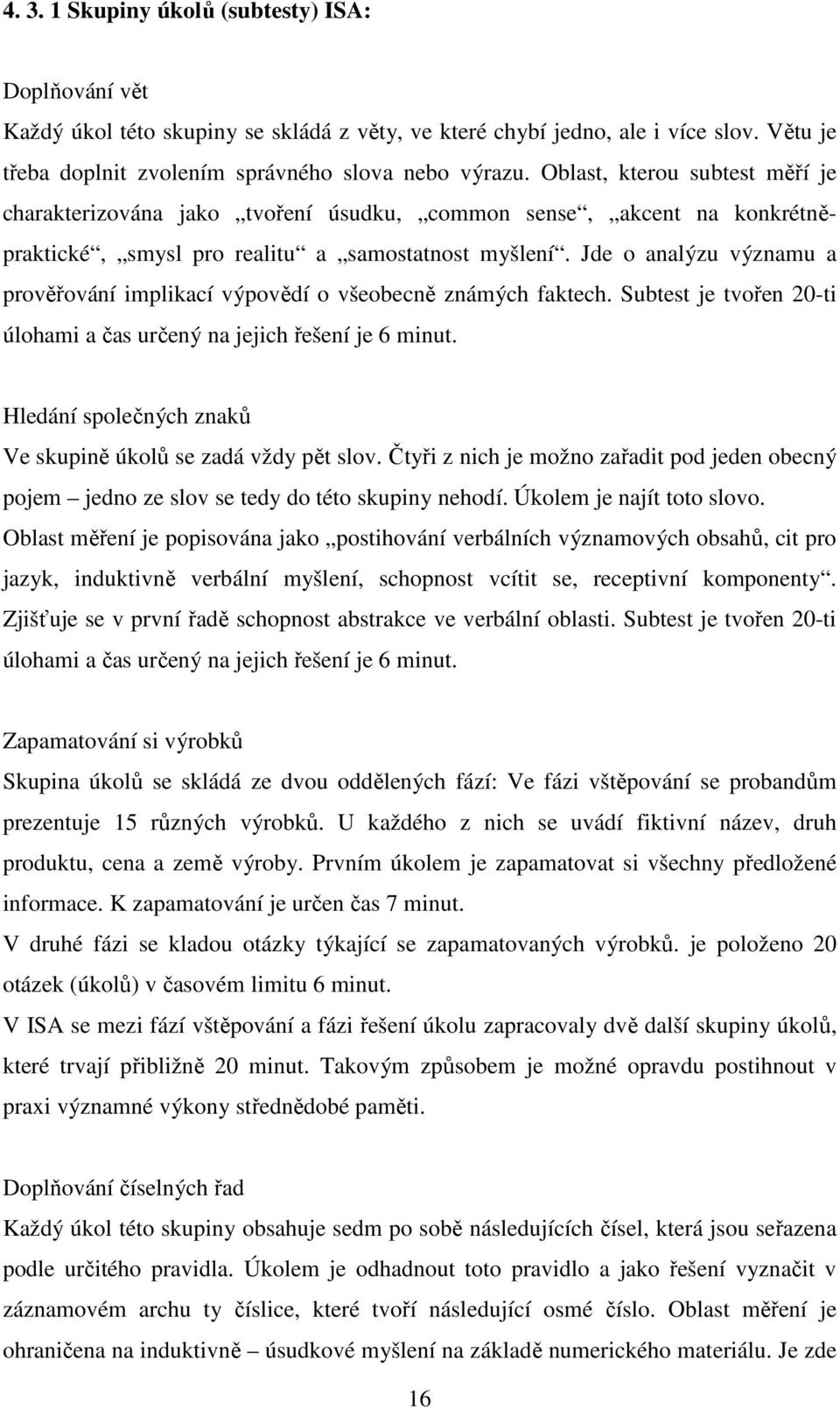 Jde o analýzu významu a prověřování implikací výpovědí o všeobecně známých faktech. Subtest je tvořen 20-ti úlohami a čas určený na jejich řešení je 6 minut.