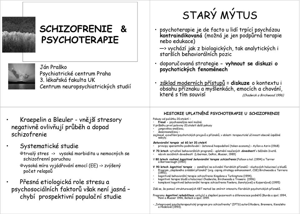 biologických, tak analytických i starších behaviorálních pozic doporučovaná strategie vyhnout se diskuzi o psychotických fenoménech základ moderních přístupů = diskuze o kontextu i obsahu příznaku a