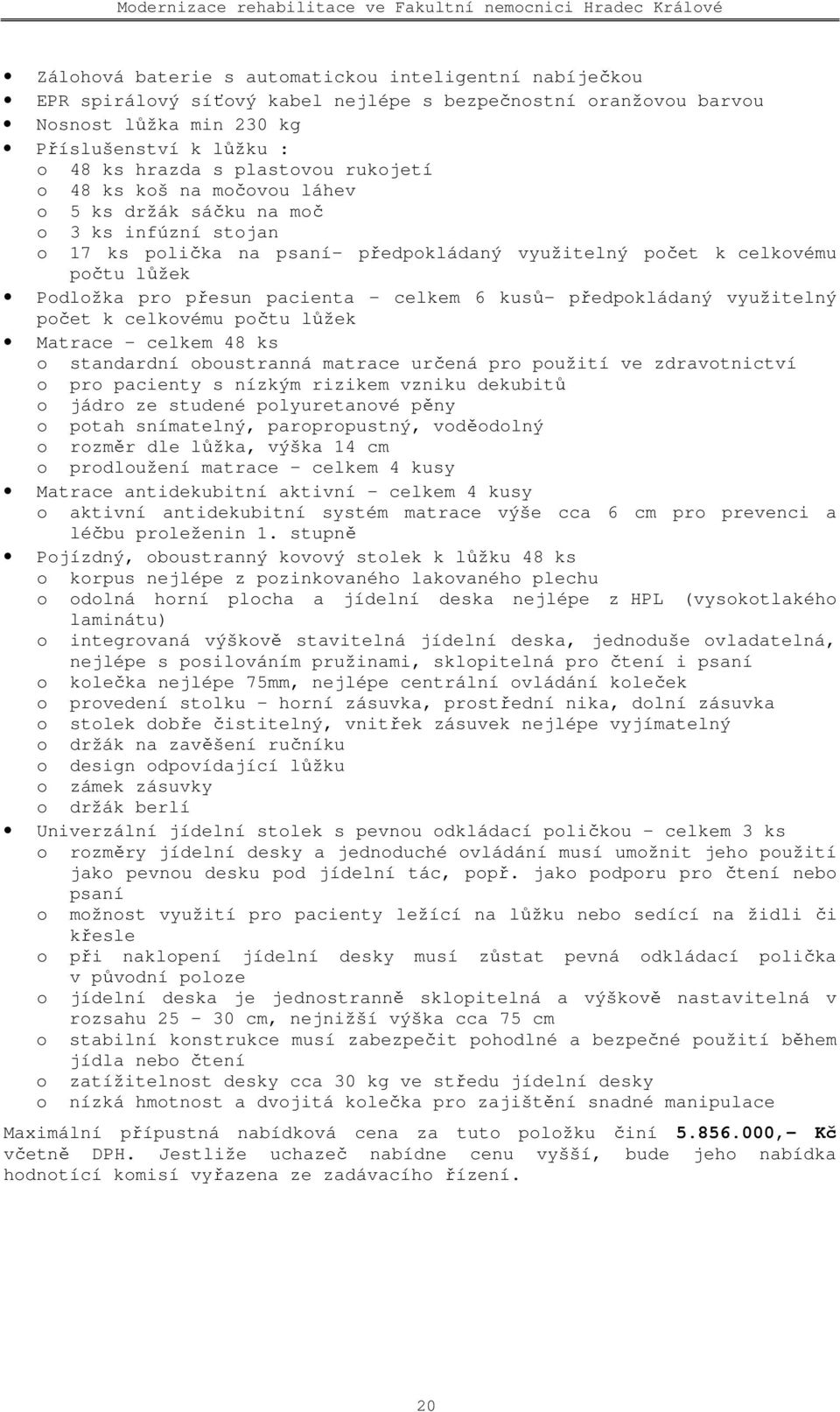 celkem 6 kusů předpokládaný využitelný počet k celkovému počtu lůžek Matrace celkem 48 ks o standardní oboustranná matrace určená pro použití ve zdravotnictví o pro pacienty s nízkým rizikem vzniku