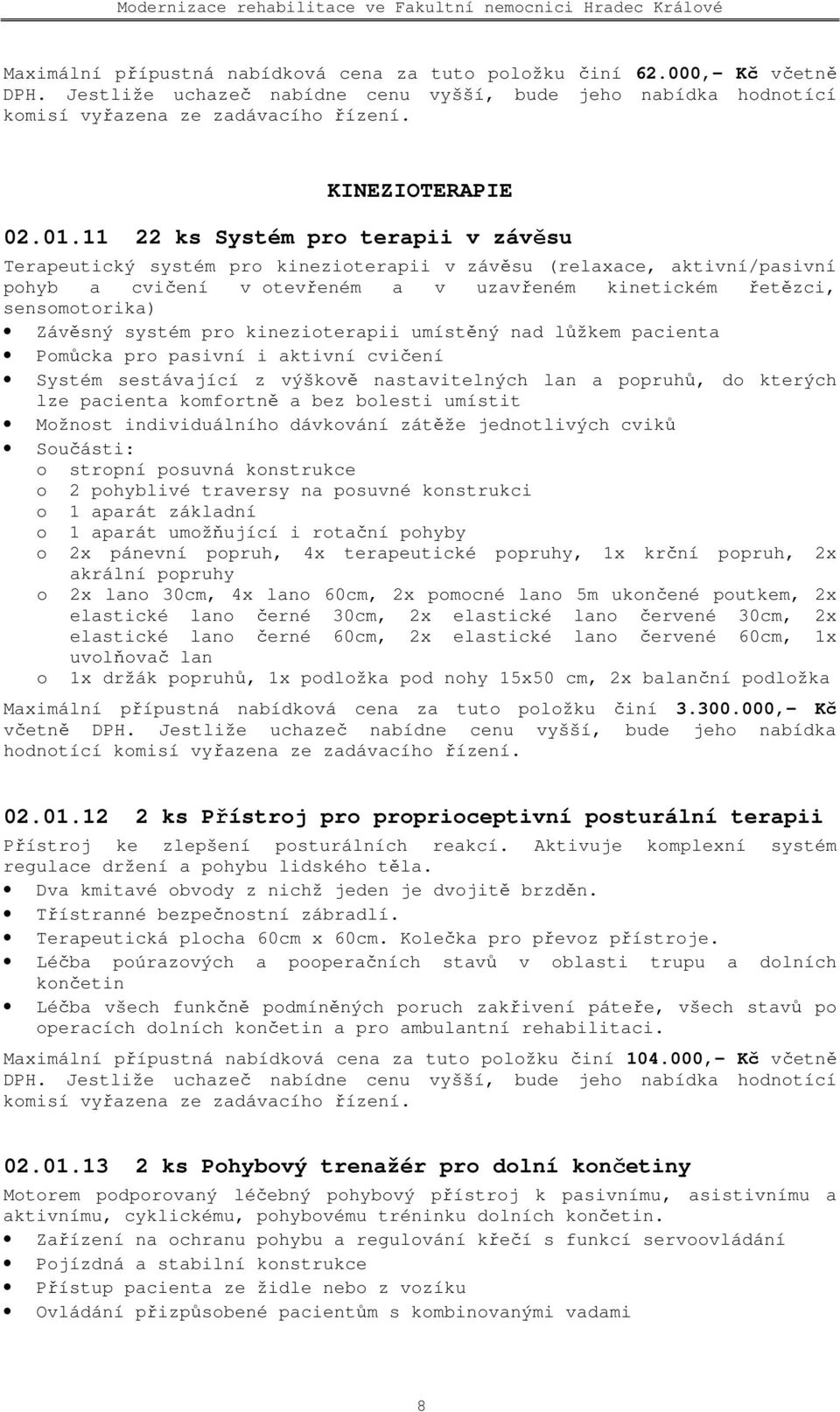 systém pro kinezioterapii umístěný nad lůžkem pacienta Pomůcka pro pasivní i aktivní cvičení Systém sestávající z výškově nastavitelných lan a popruhů, do kterých lze pacienta komfortně a bez bolesti