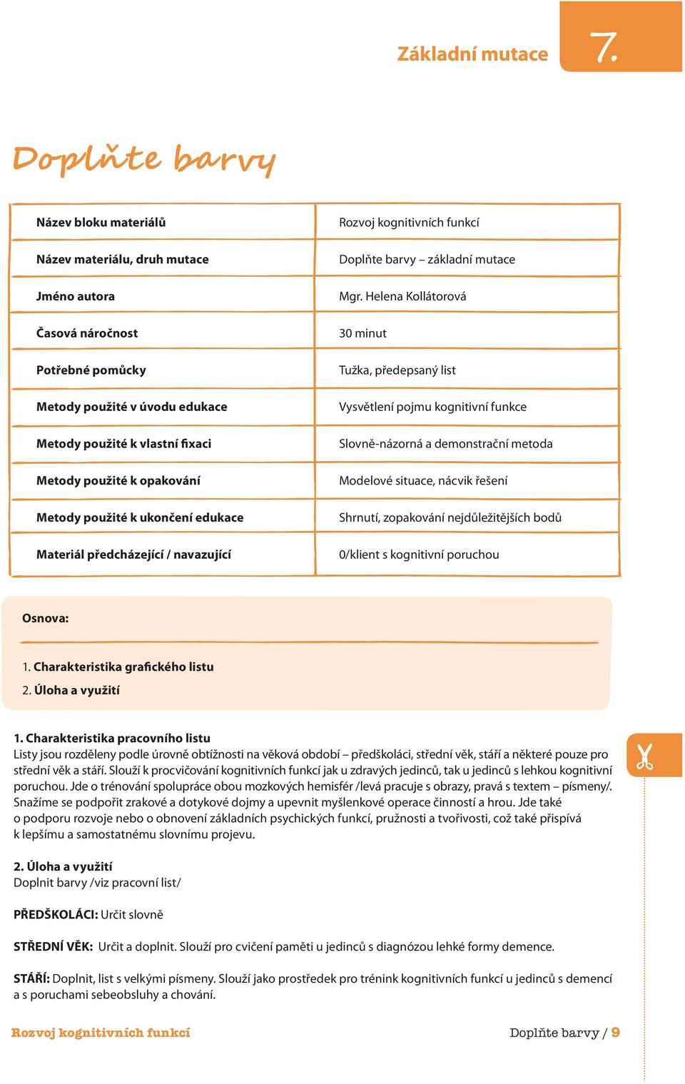 opakování Metody použité k ukončení edukace Materiál předcházející / navazující Rozvoj kognitivních funkcí Doplňte barvy základní mutace Mgr.