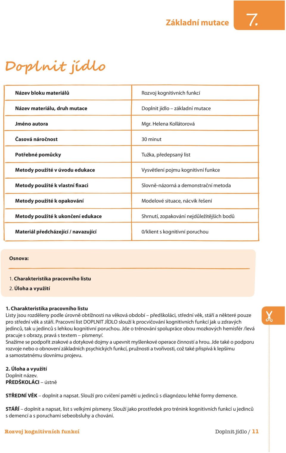 opakování Metody použité k ukončení edukace Materiál předcházející / navazující Rozvoj kognitivních funkcí Doplnit jídlo základní mutace Mgr.
