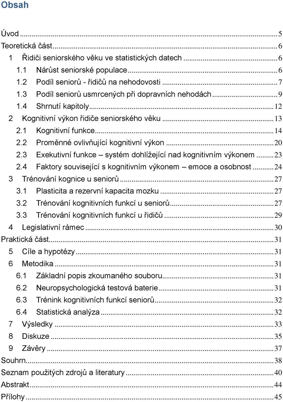 2 Proměnné ovlivňující kognitivní výkon... 20 2.3 Exekutivní funkce systém dohlížející nad kognitivním výkonem... 23 2.4 Faktory související s kognitivním výkonem emoce a osobnost.