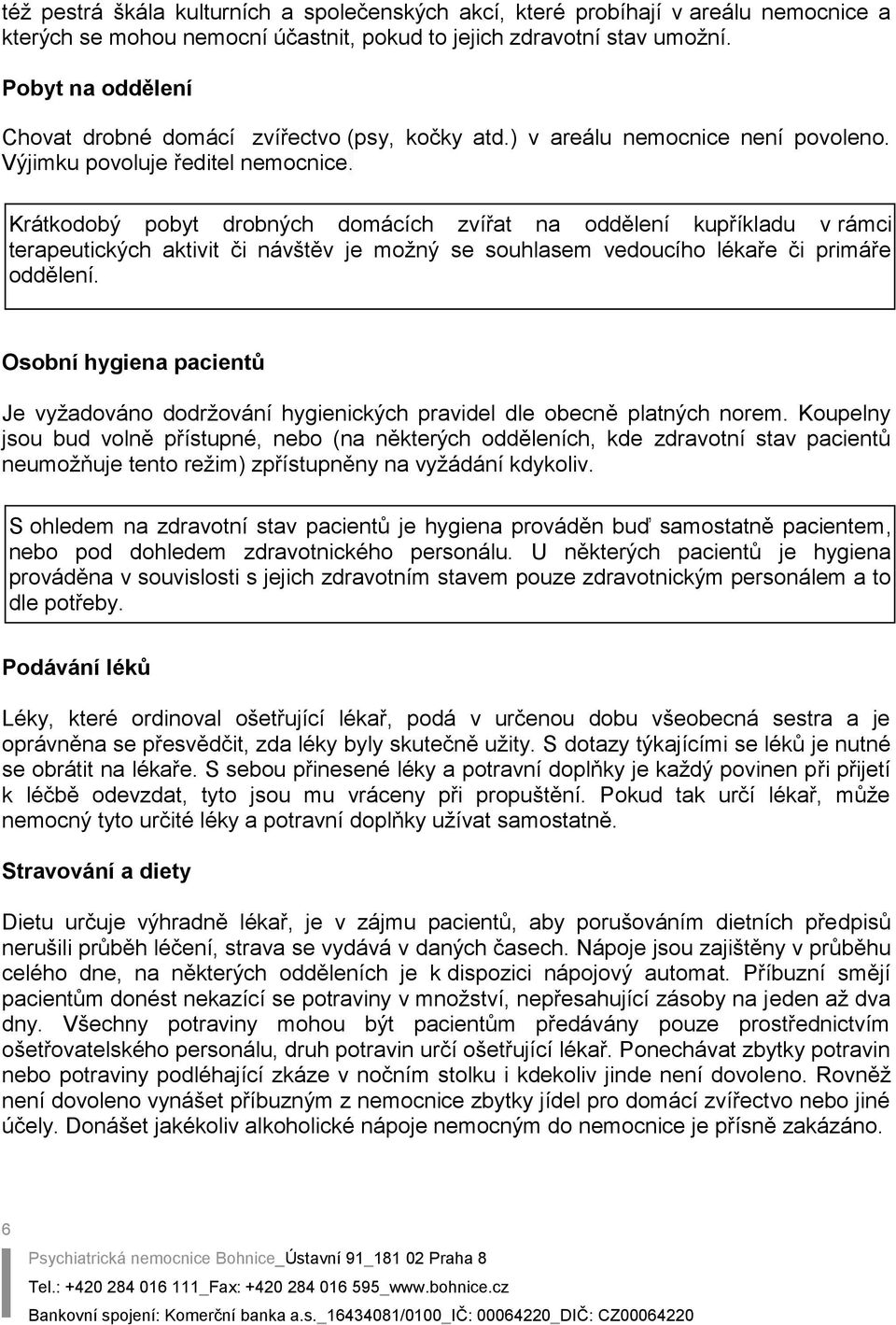 Krátkodobý pobyt drobných domácích zvířat na kupříkladu v rámci terapeutických aktivit či návštěv je možný se souhlasem vedoucího lékaře či primáře.