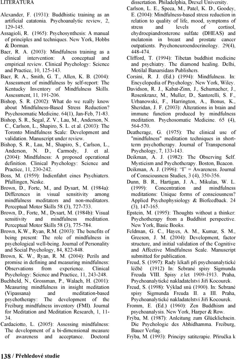 T., Allen, K. B. (2004): Assessment of mindfulness by self-report: The Kentucky Inventory of Mindfulness Skills. Assessment, 11, 191-206. Bishop, S. R.