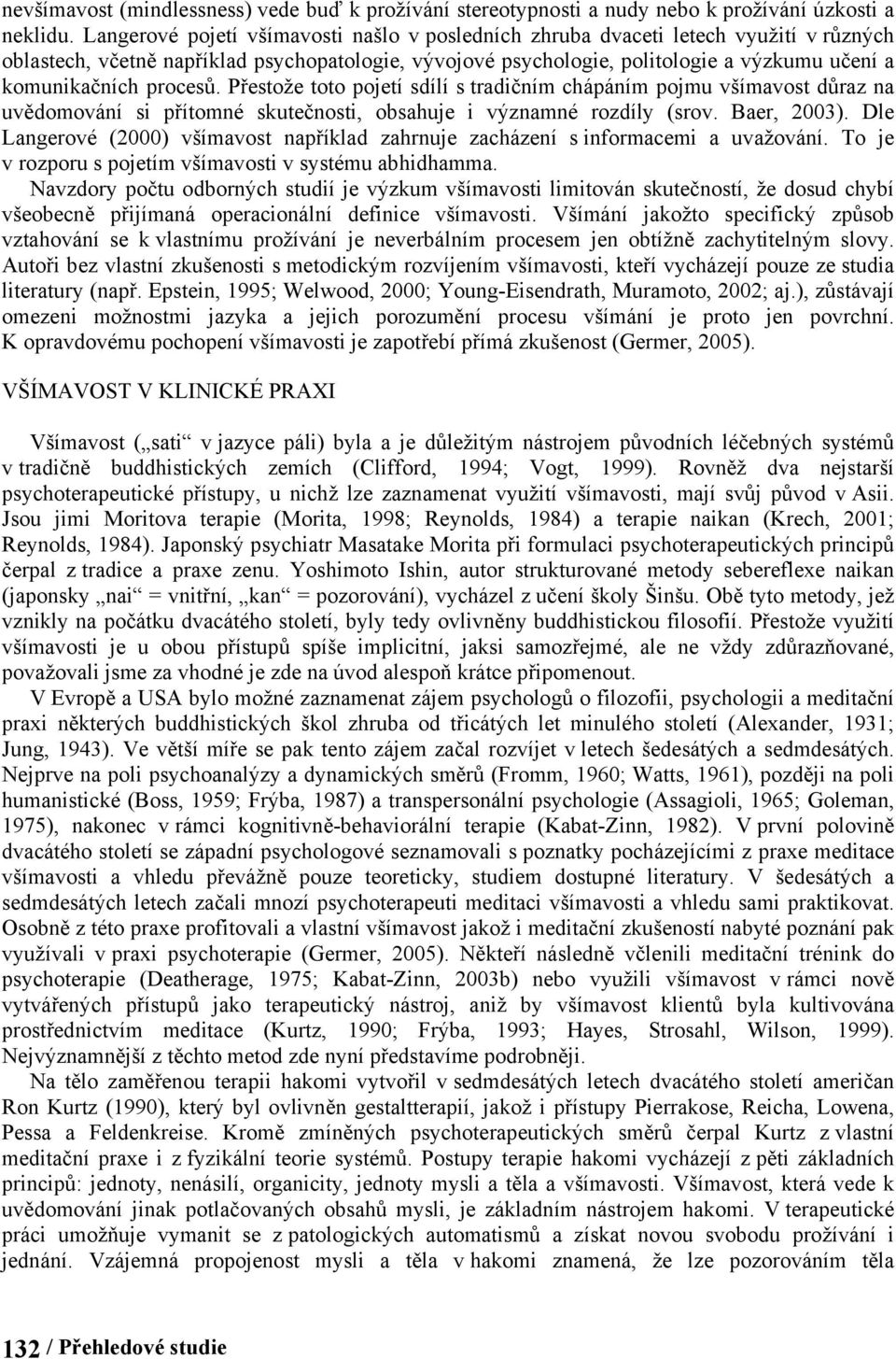 procesů. Přestože toto pojetí sdílí s tradičním chápáním pojmu všímavost důraz na uvědomování si přítomné skutečnosti, obsahuje i významné rozdíly (srov. Baer, 2003).