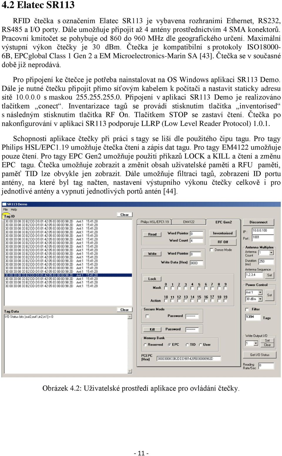 Čtečka je kompatibilní s protokoly ISO18000-6B, EPCglobal Class 1 Gen 2 a EM Microelectronics-Marin SA [43]. Čtečka se v současné době již neprodává.