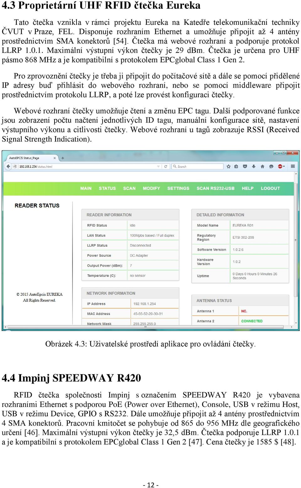 Čtečka je určena pro UHF pásmo 868 MHz a je kompatibilní s protokolem EPCglobal Class 1 Gen 2.